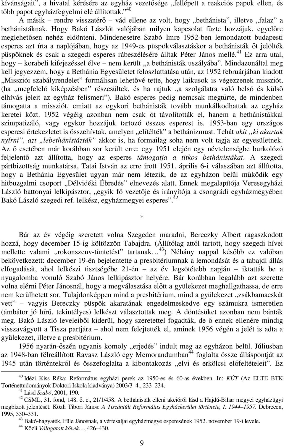 Mindenesetre Szabó Imre 1952-ben lemondatott budapesti esperes azt írta a naplójában, hogy az 1949-es püspökválasztáskor a bethánisták ıt jelölték püspöknek és csak a szegedi esperes rábeszélésére