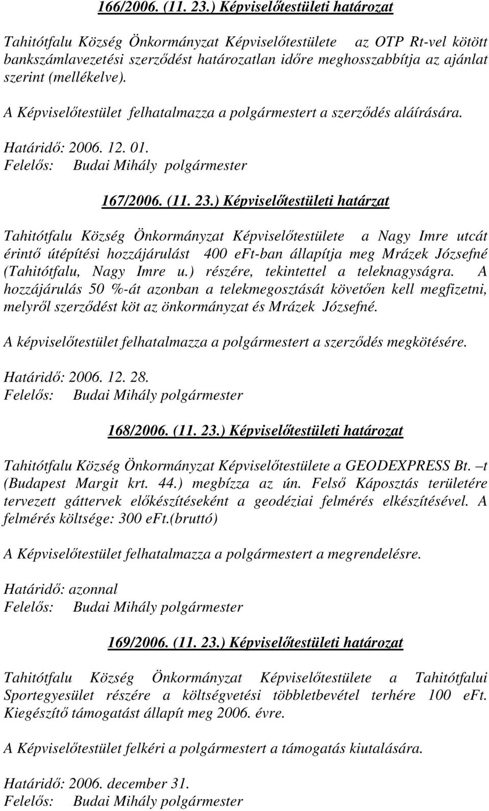 A Képviselıtestület felhatalmazza a polgármestert a szerzıdés aláírására. Határidı: 2006. 12. 01. 167/2006. (11. 23.