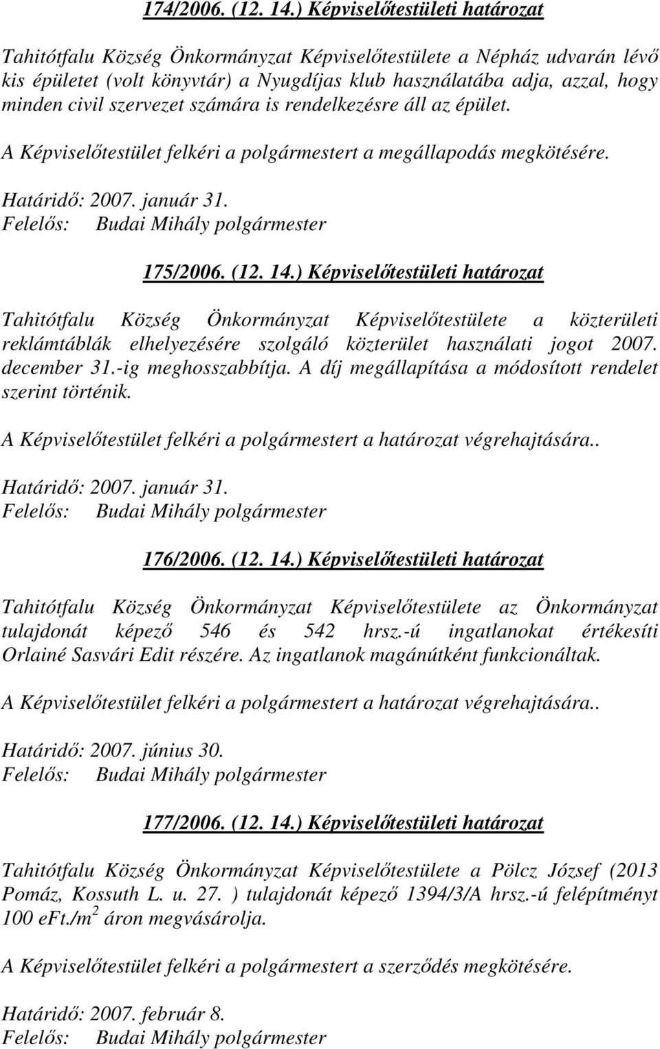 szervezet számára is rendelkezésre áll az épület. A Képviselıtestület felkéri a polgármestert a megállapodás megkötésére. Határidı: 2007. január 31. 175/2006. (12. 14.