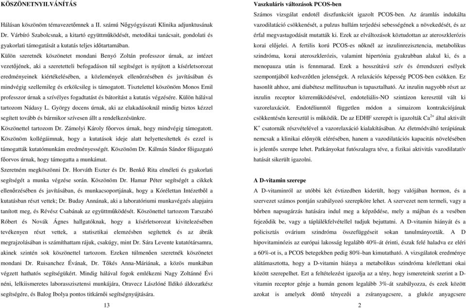 Külön szeretnék köszönetet mondani Benyó Zoltán professzor úrnak, az intézet vezetőjének, aki a szeretetteli befogadáson túl segítséget is nyújtott a kísérletsorozat eredményeinek kiértékelésében, a