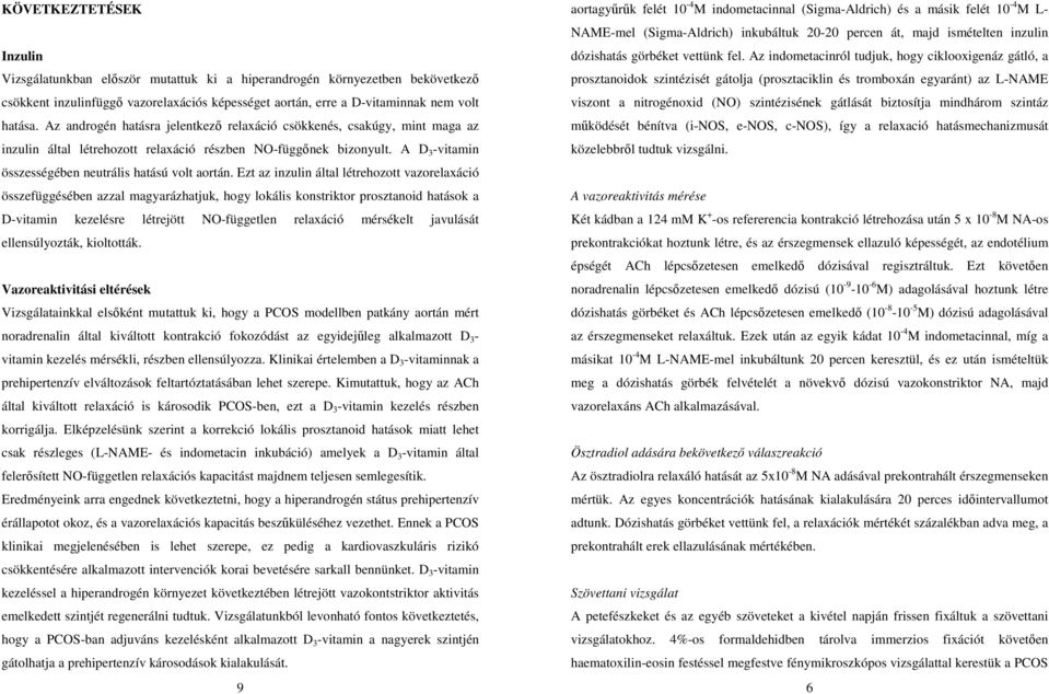 Ezt az inzulin által létrehozott vazorelaxáció összefüggésében azzal magyarázhatjuk, hogy lokális konstriktor prosztanoid hatások a D-vitamin kezelésre létrejött NO-független relaxáció mérsékelt