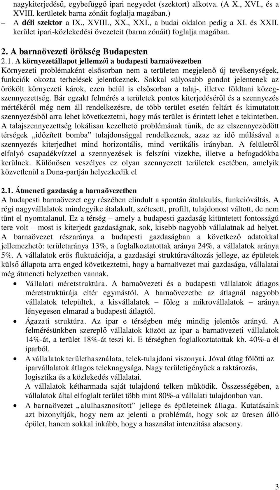 A környezetállapot jellemzői a budapesti barnaövezetben Környezeti problémaként elsősorban nem a területen megjelenő új tevékenységek, funkciók okozta terhelések jelentkeznek.