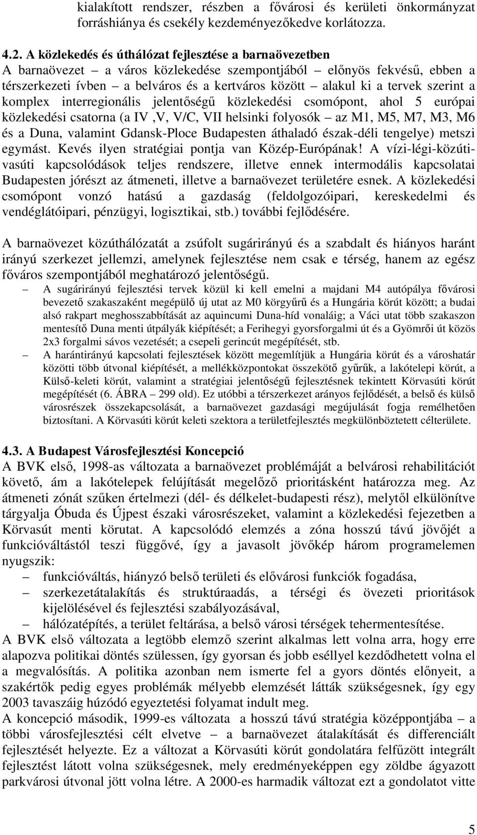 szerint a komplex interregionális jelentőségű közlekedési csomópont, ahol 5 európai közlekedési csatorna (a IV,V, V/C, VII helsinki folyosók az M1, M5, M7, M3, M6 és a Duna, valamint Gdansk-Ploce