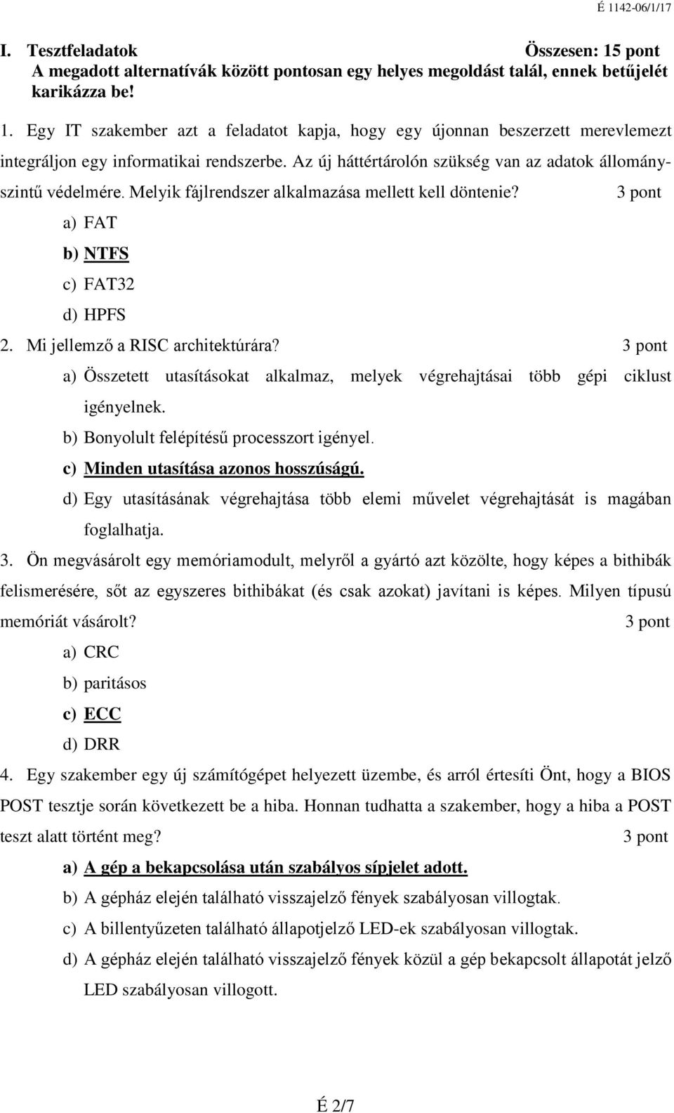 Mi jellemző a RISC architektúrára? 3 pont a) Összetett utasításokat alkalmaz, melyek végrehajtásai több gépi ciklust igényelnek. b) Bonyolult felépítésű processzort igényel.