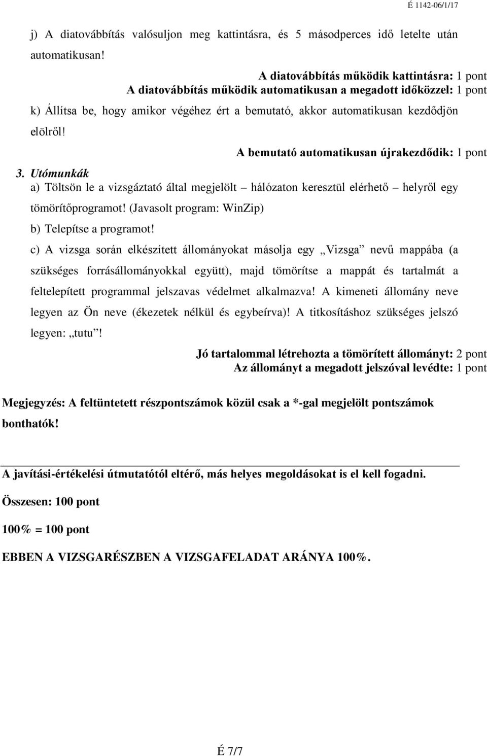 A bemutató automatikusan újrakezdődik: 1 pont 3. Utómunkák a) Töltsön le a vizsgáztató által megjelölt hálózaton keresztül elérhető helyről egy tömörítőprogramot!