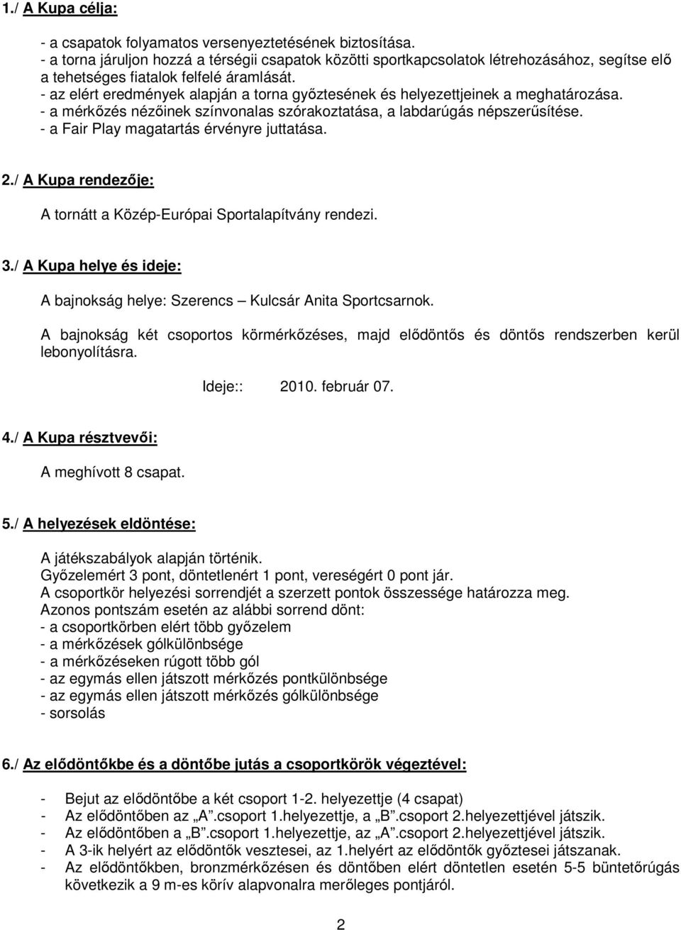 - az elért eredmények alapján a torna gyıztesének és helyezettjeinek a meghatározása. - a mérkızés nézıinek színvonalas szórakoztatása, a labdarúgás népszerősítése.