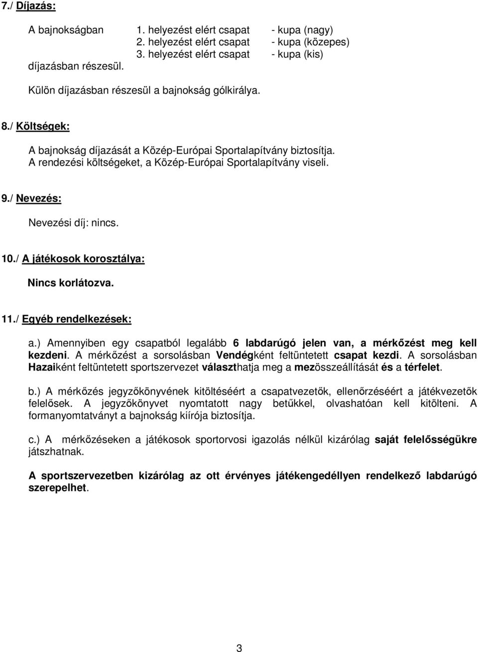 / Nevezés: Nevezési díj: nincs. 10./ A játékosok korosztálya: Nincs korlátozva. 11./ Egyéb rendelkezések: a.) Amennyiben egy csapatból legalább 6 labdarúgó jelen van, a mérkızést meg kell kezdeni.