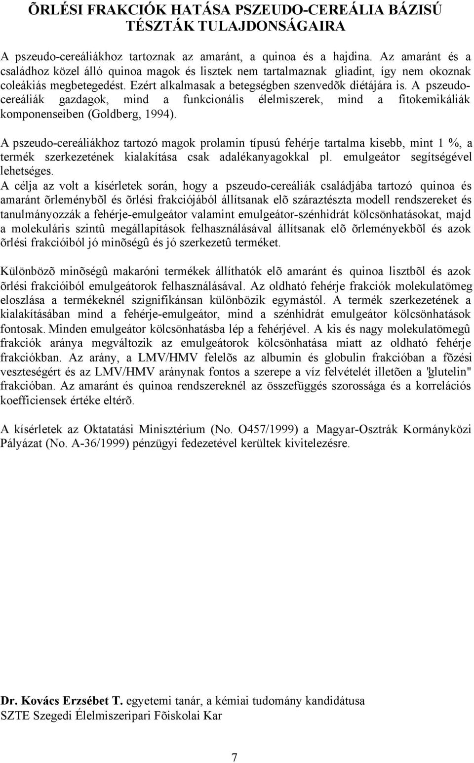A pszeudocereáliák gazdagok, mind a funkcionális élelmiszerek, mind a fitokemikáliák komponenseiben (Goldberg, 1994).