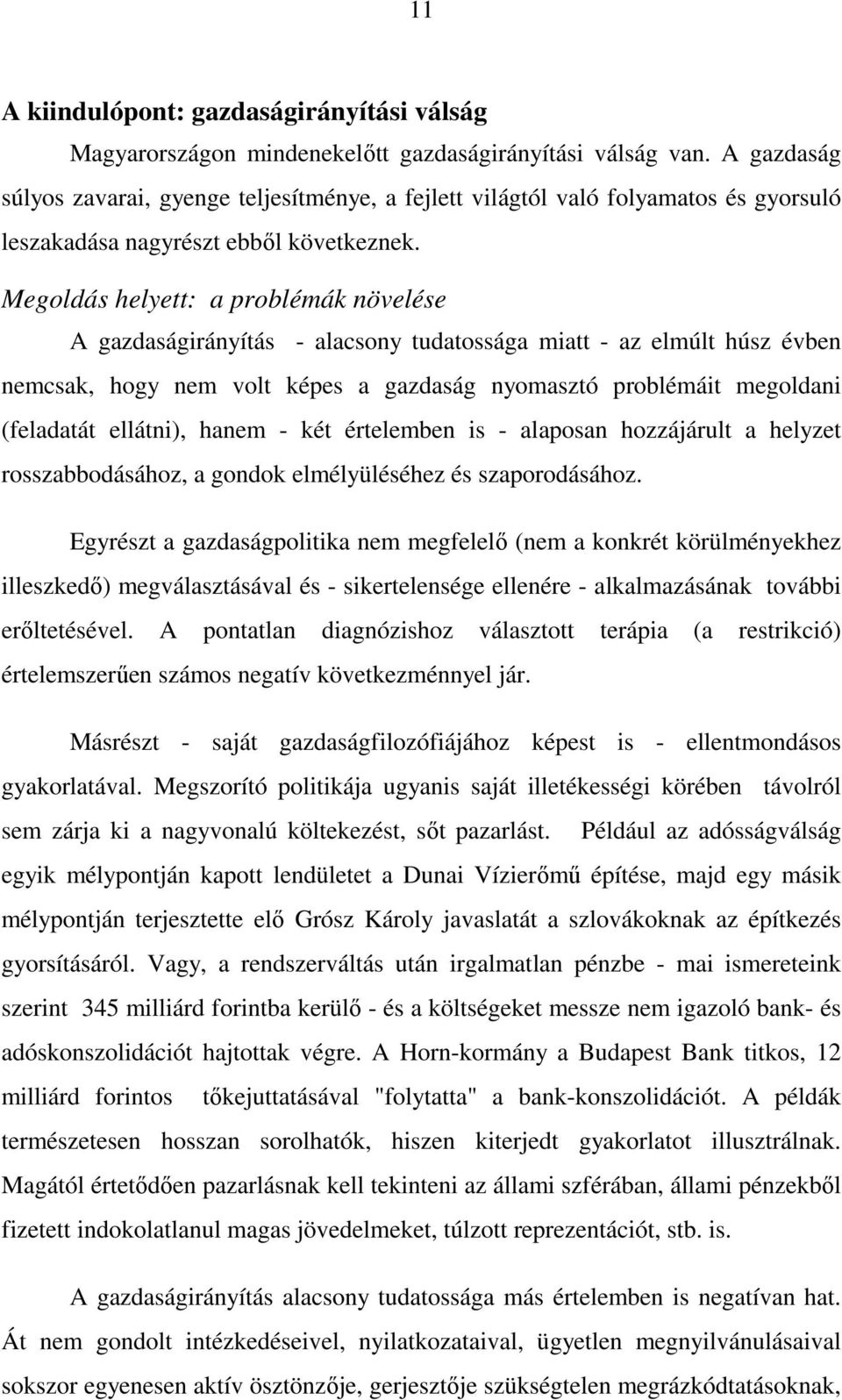 Megoldás helyett: a problémák növelése A gazdaságirányítás - alacsony tudatossága miatt - az elmúlt húsz évben nemcsak, hogy nem volt képes a gazdaság nyomasztó problémáit megoldani (feladatát