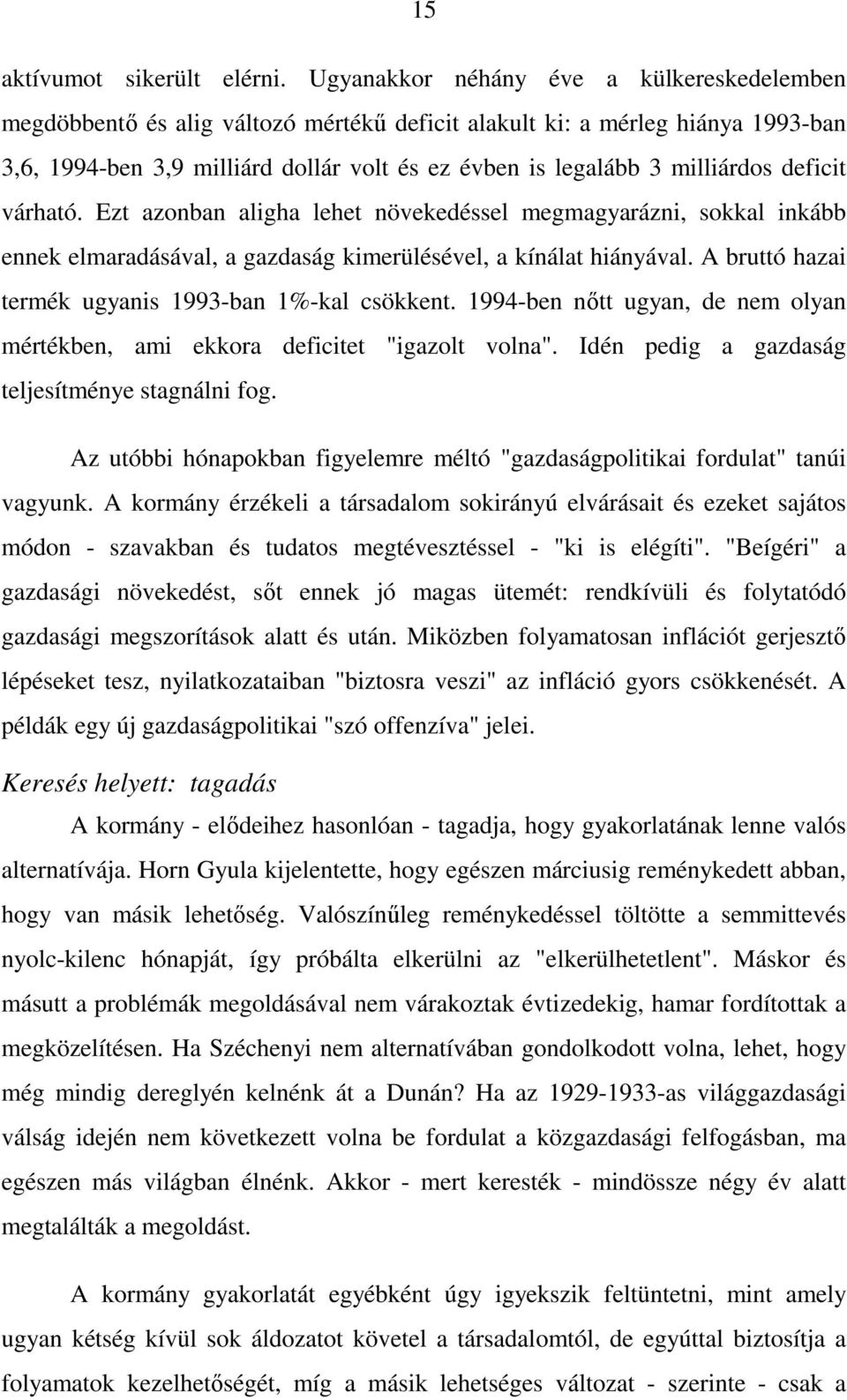 deficit várható. Ezt azonban aligha lehet növekedéssel megmagyarázni, sokkal inkább ennek elmaradásával, a gazdaság kimerülésével, a kínálat hiányával.