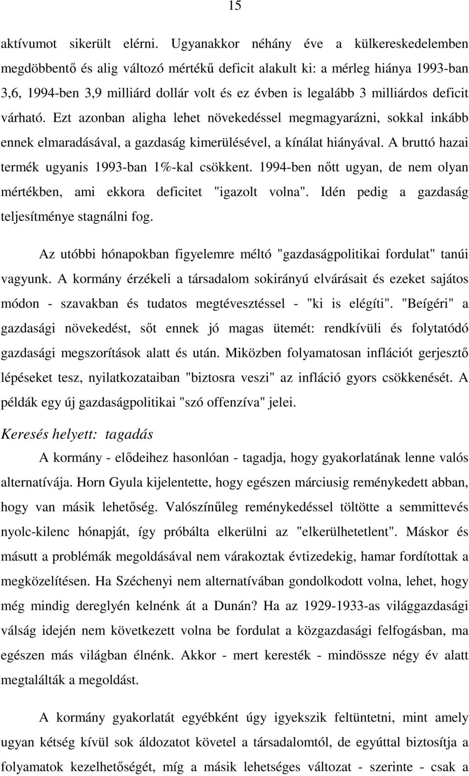 deficit várható. Ezt azonban aligha lehet növekedéssel megmagyarázni, sokkal inkább ennek elmaradásával, a gazdaság kimerülésével, a kínálat hiányával.