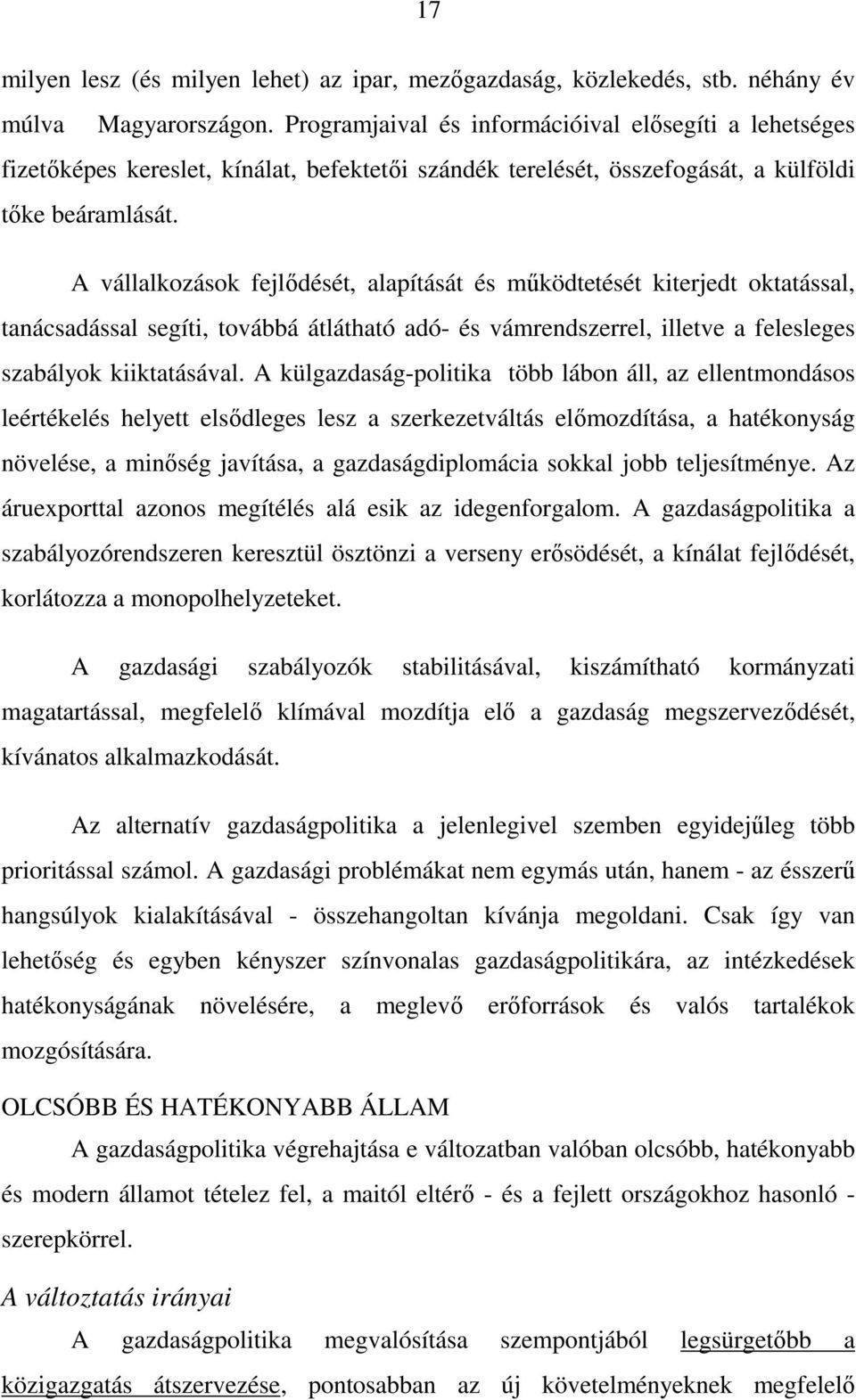 A vállalkozások fejlıdését, alapítását és mőködtetését kiterjedt oktatással, tanácsadással segíti, továbbá átlátható adó- és vámrendszerrel, illetve a felesleges szabályok kiiktatásával.