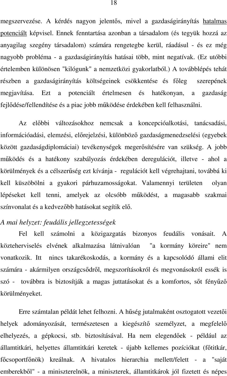 negatívak. (Ez utóbbi értelemben különösen "kilógunk" a nemzetközi gyakorlatból.) A továbblépés tehát részben a gazdaságirányítás költségeinek csökkentése és fıleg szerepének megjavítása.