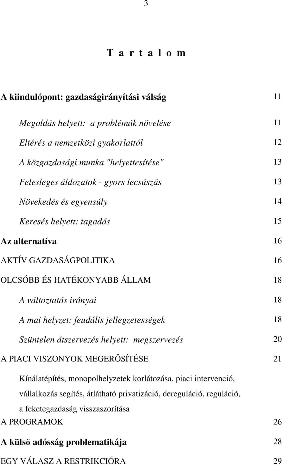 irányai 18 A mai helyzet: feudális jellegzetességek 18 Szüntelen átszervezés helyett: megszervezés 20 A PIACI VISZONYOK MEGERİSÍTÉSE 21 Kínálatépítés, monopolhelyzetek korlátozása, piaci