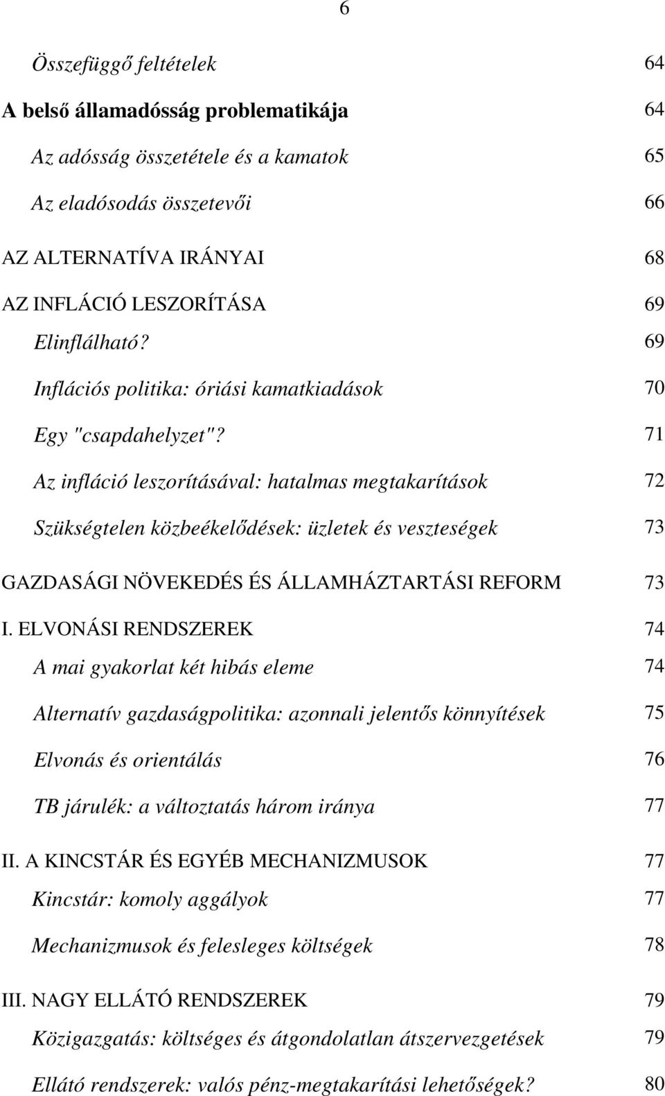 71 Az infláció leszorításával: hatalmas megtakarítások 72 Szükségtelen közbeékelıdések: üzletek és veszteségek 73 GAZDASÁGI NÖVEKEDÉS ÉS ÁLLAMHÁZTARTÁSI REFORM 73 I.