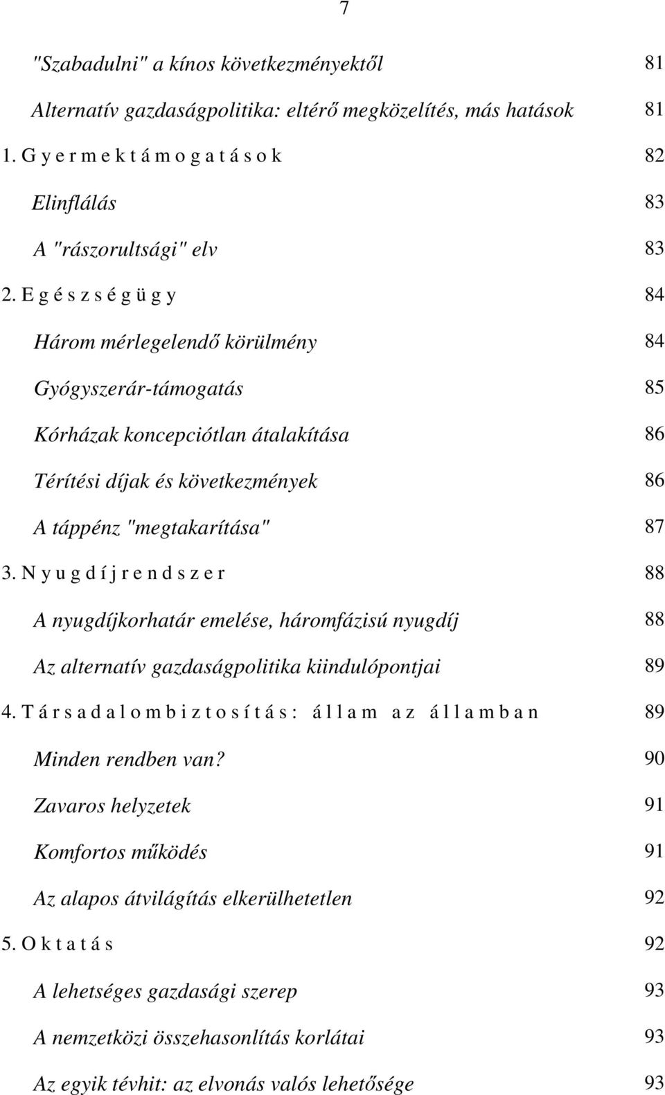 N y u g d í j r e n d s z e r 88 A nyugdíjkorhatár emelése, háromfázisú nyugdíj 88 Az alternatív gazdaságpolitika kiindulópontjai 89 4.