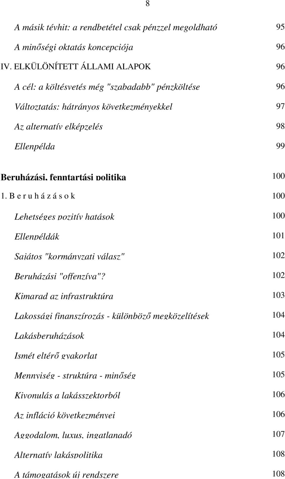 fenntartási politika 100 1. B e r u h á z á s o k 100 Lehetséges pozitív hatások 100 Ellenpéldák 101 Sajátos "kormányzati válasz" 102 Beruházási "offenzíva"?