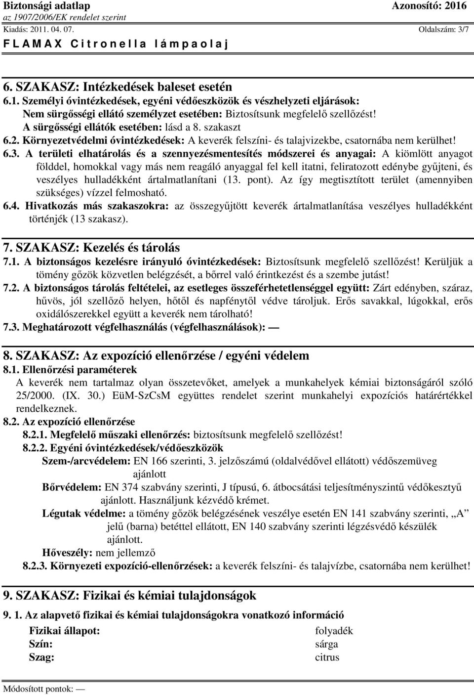 A területi elhatárolás és a szennyezésmentesítés módszerei és anyagai: A kiömlött anyagot földdel, homokkal vagy más nem reagáló anyaggal fel kell itatni, feliratozott edénybe győjteni, és veszélyes