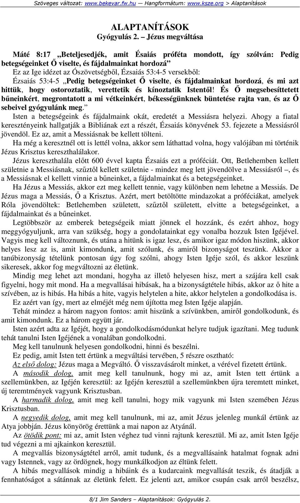 versekbıl: Ézsaiás 53:4-5 Pedig betegségeinket İ viselte, és fájdalmainkat hordozá, és mi azt hittük, hogy ostoroztatik, verettetik és kínoztatik Istentıl!