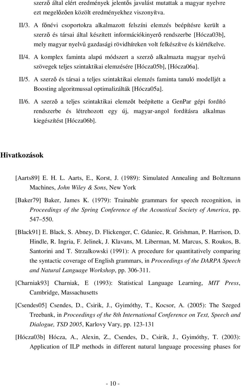 és kiértékelve. II/4. A komplex faminta alapú módszert a szerz alkalmazta magyar nyelv szövegek teljes szintaktikai elemzésére [Hócza05b], [Hócza06a]. II/5.