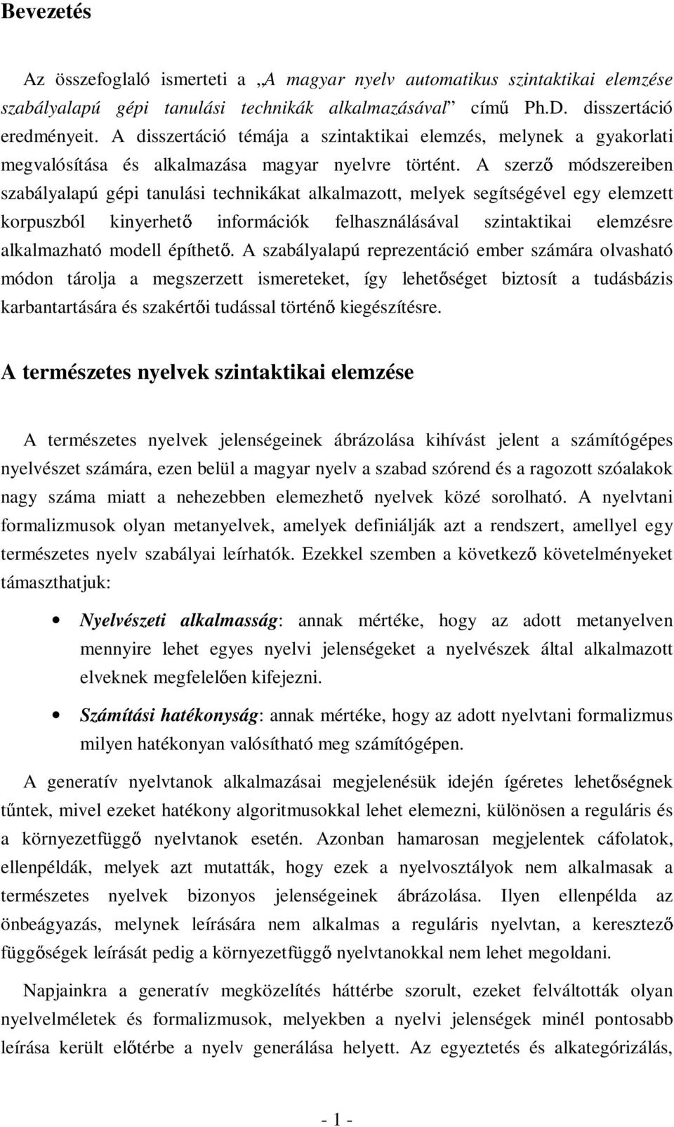 A szerz módszereiben szabályalapú gépi tanulási technikákat alkalmazott, melyek segítségével egy elemzett korpuszból kinyerhet információk felhasználásával szintaktikai elemzésre alkalmazható modell