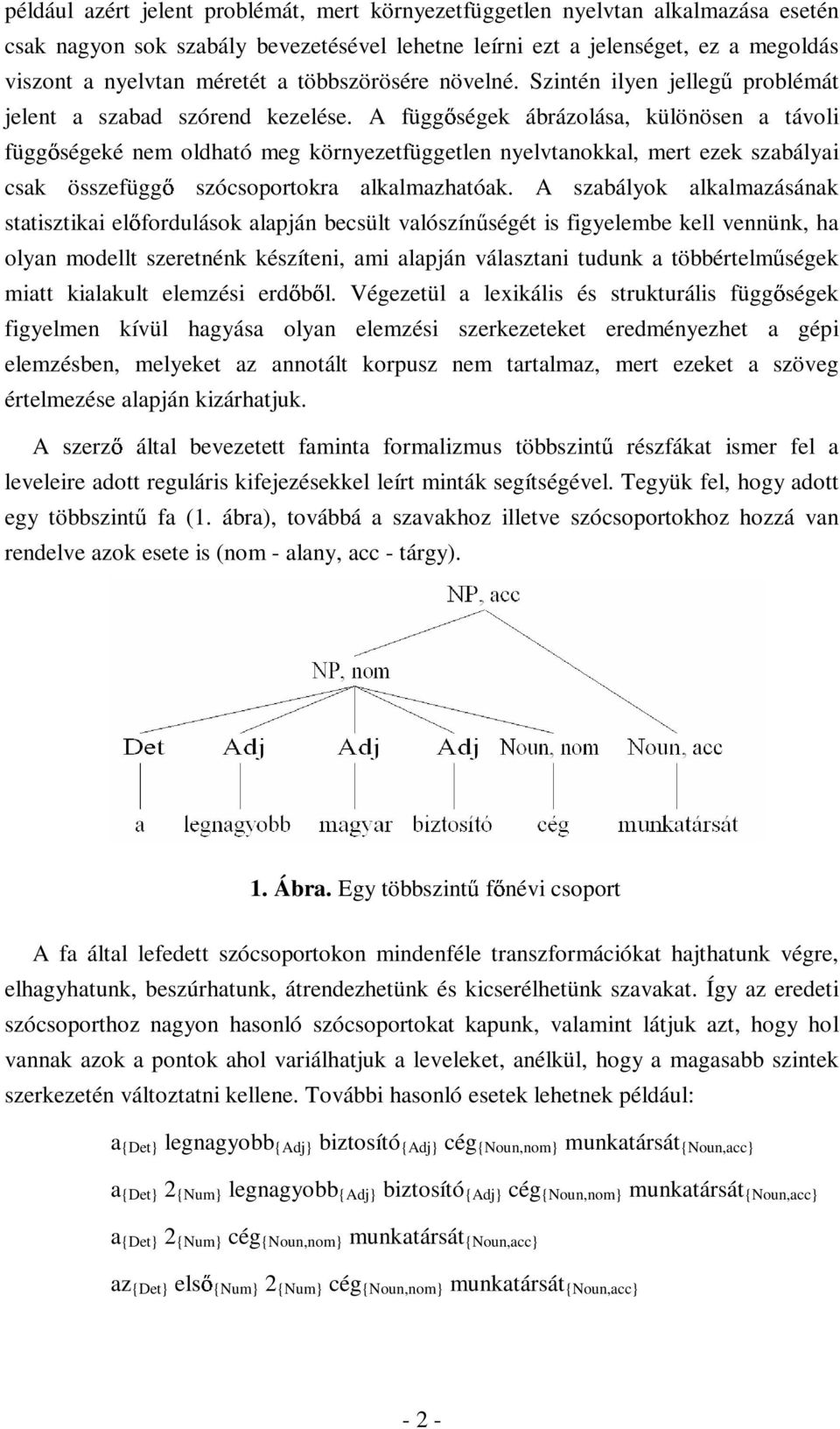 A függ ségek ábrázolása, különösen a távoli függ ségeké nem oldható meg környezetfüggetlen nyelvtanokkal, mert ezek szabályai csak összefügg szócsoportokra alkalmazhatóak.