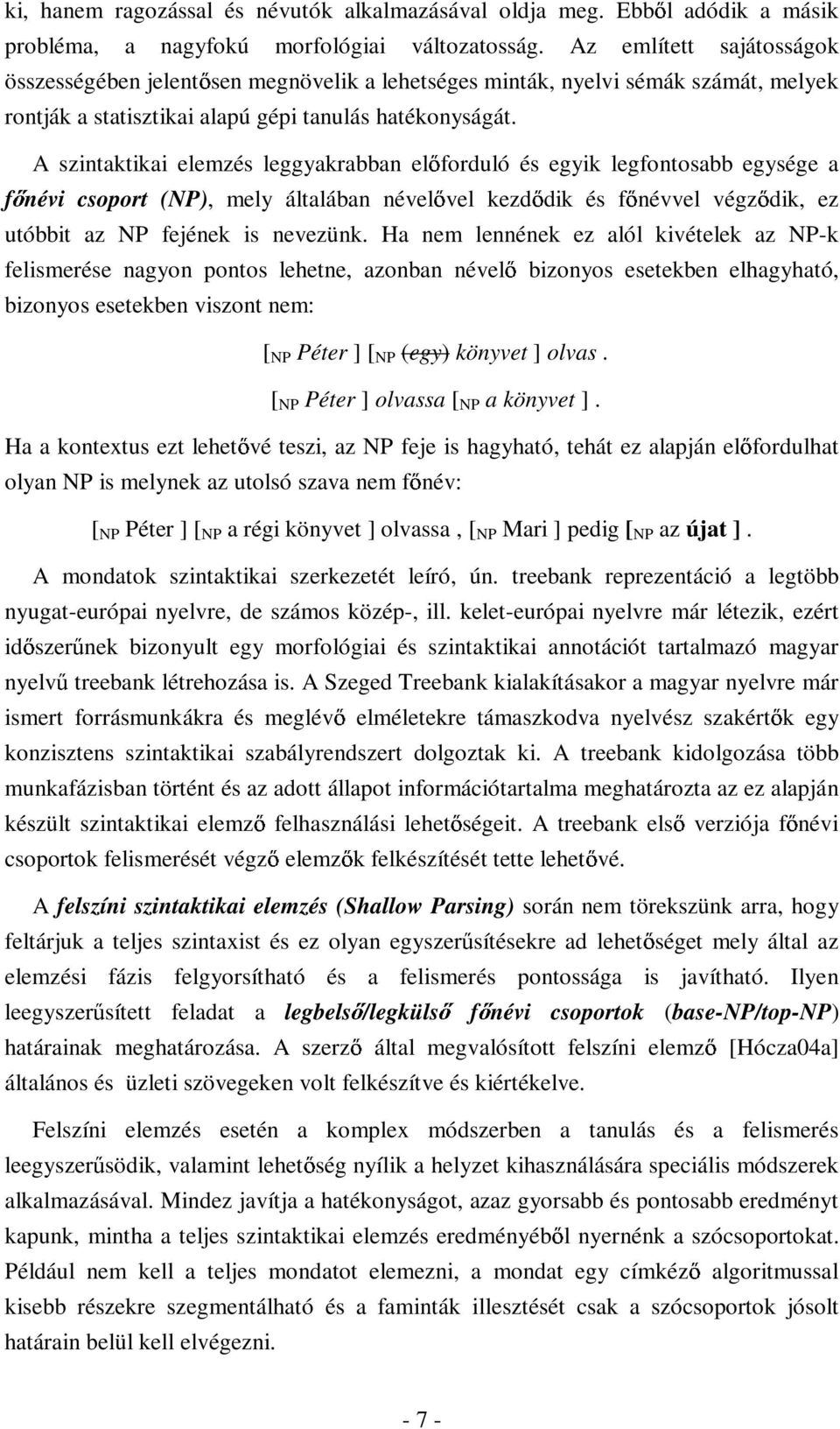 A szintaktikai elemzés leggyakrabban el forduló és egyik legfontosabb egysége a f névi csoport (NP), mely általában nével vel kezd dik és f névvel végz dik, ez utóbbit az NP fejének is nevezünk.