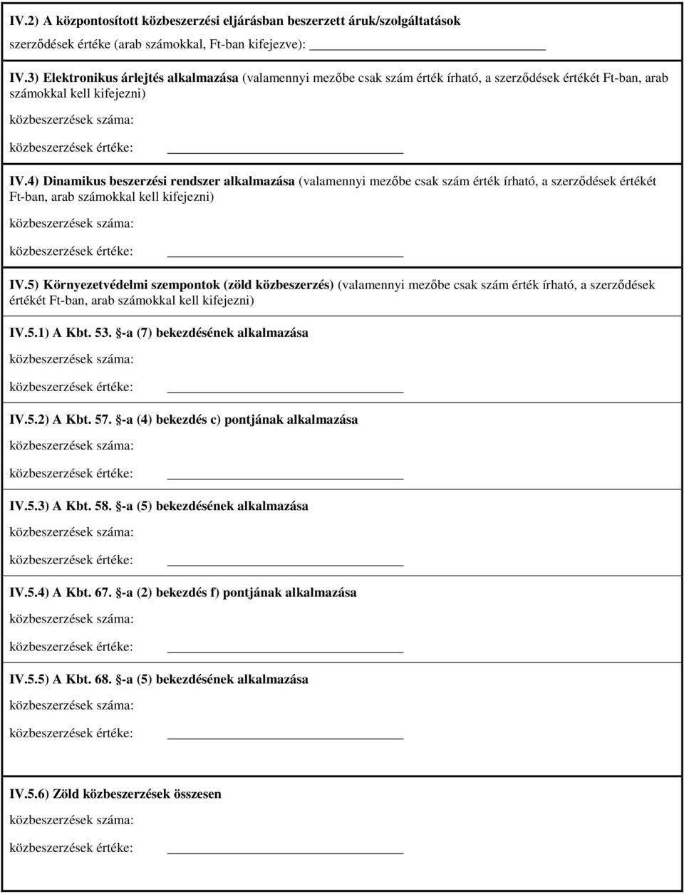 4) Dinamikus beszerzési rendszer alkalmazása (valamennyi mezıbe csak szám érték írható, a szerzıdések értékét Ft-ban, arab számokkal kell kifejezni) közbeszerzések száma: közbeszerzések értéke: IV.