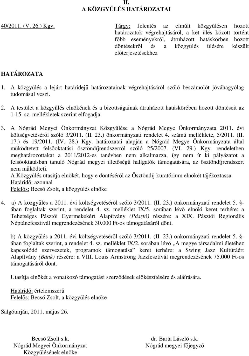 elıterjesztésekhez HATÁROZATA 1. A közgyőlés a lejárt határidejő határozatainak végrehajtásáról szóló beszámolót jóváhagyólag tudomásul veszi. 2.