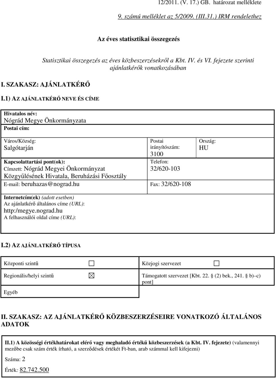 1) AZ AJÁNLATKÉRİ NEVE ÉS CÍME Hivatalos név: Nógrád Megye Önkormányzata Postai cím: Város/Község: Salgótarján Kapcsolattartási pont(ok): Címzett: Nógrád Megyei Önkormányzat Közgyőlésének Hivatala,