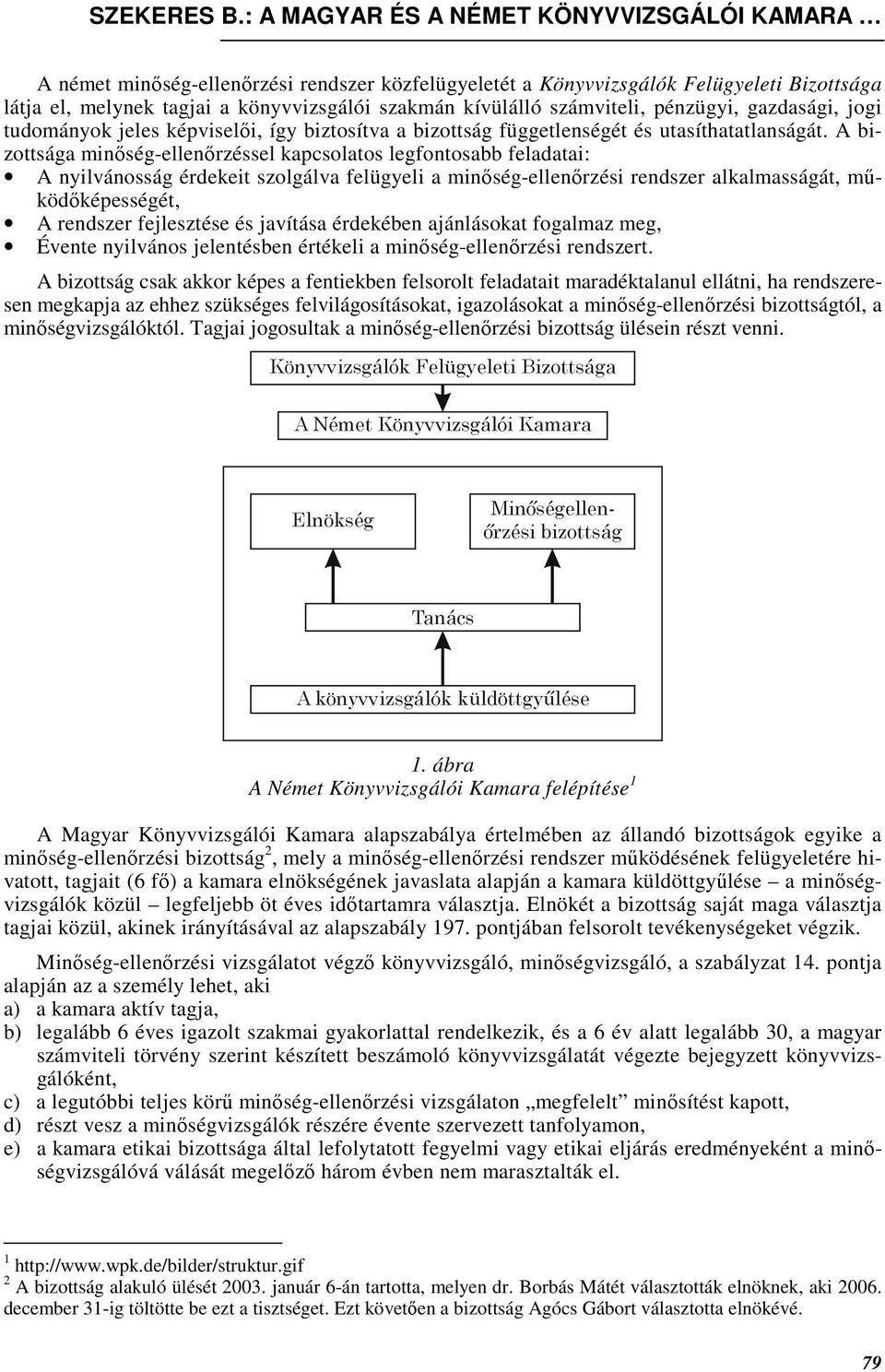 A bizottsága minıség-ellenırzéssel kapcsolatos legfontosabb feladatai: A nyilvánosság érdekeit szolgálva felügyeli a minıség-ellenırzési rendszer alkalmasságát, mőködıképességét, A rendszer