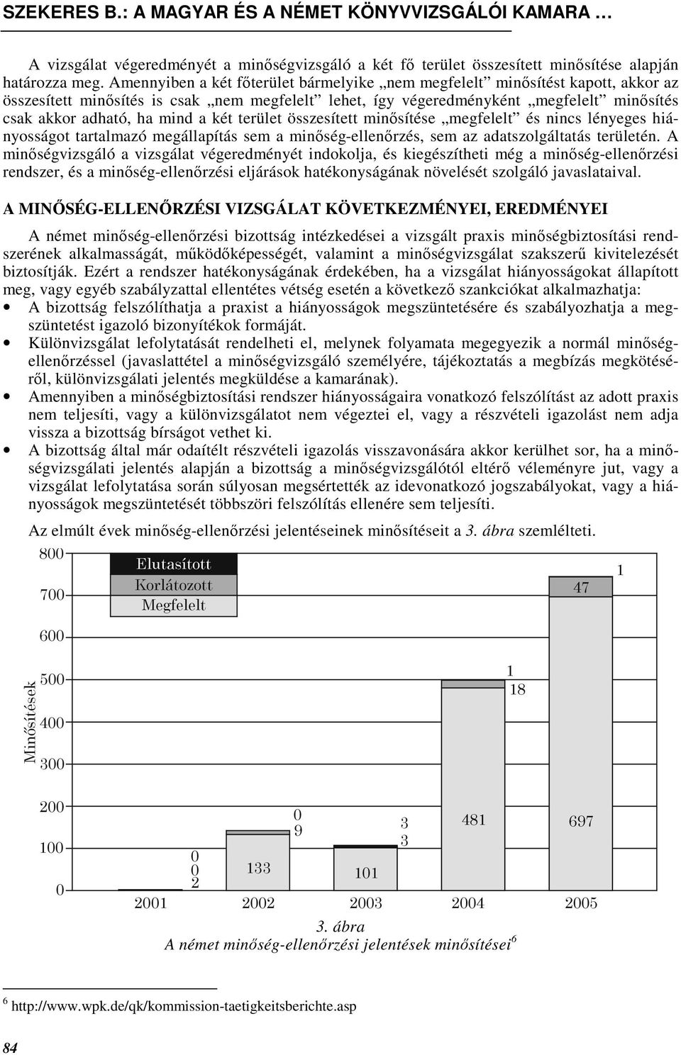 két terület összesített minısítése megfelelt és nincs lényeges hiányosságot tartalmazó megállapítás sem a minıség-ellenırzés, sem az adatszolgáltatás területén.