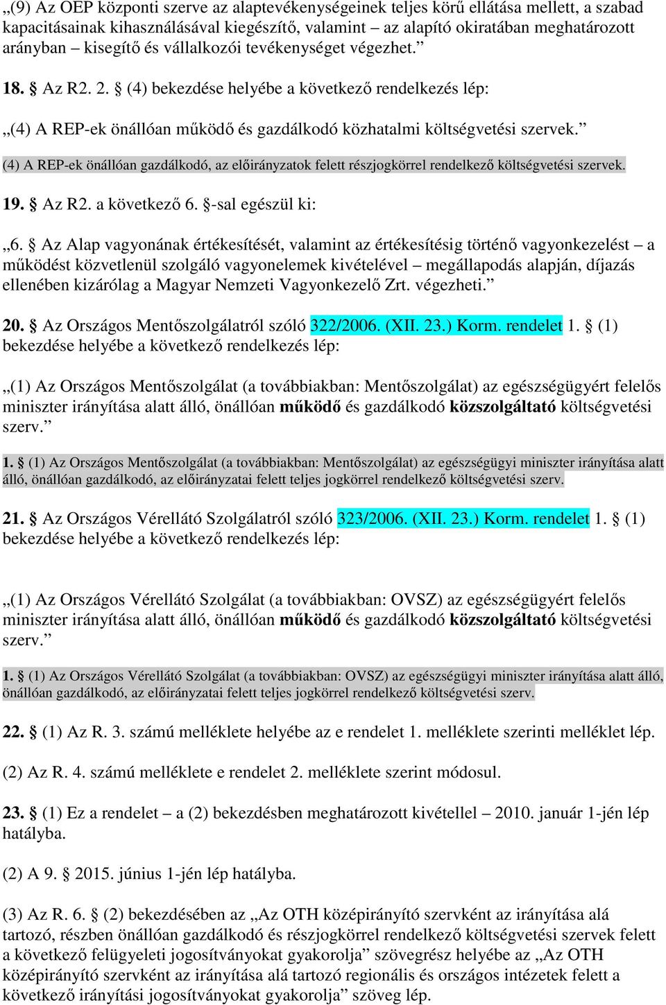 (4) A REP-ek önállóan gazdálkodó, az elıirányzatok felett részjogkörrel rendelkezı költségvetési szervek. 19. Az R2. a következı 6. -sal egészül ki: 6.