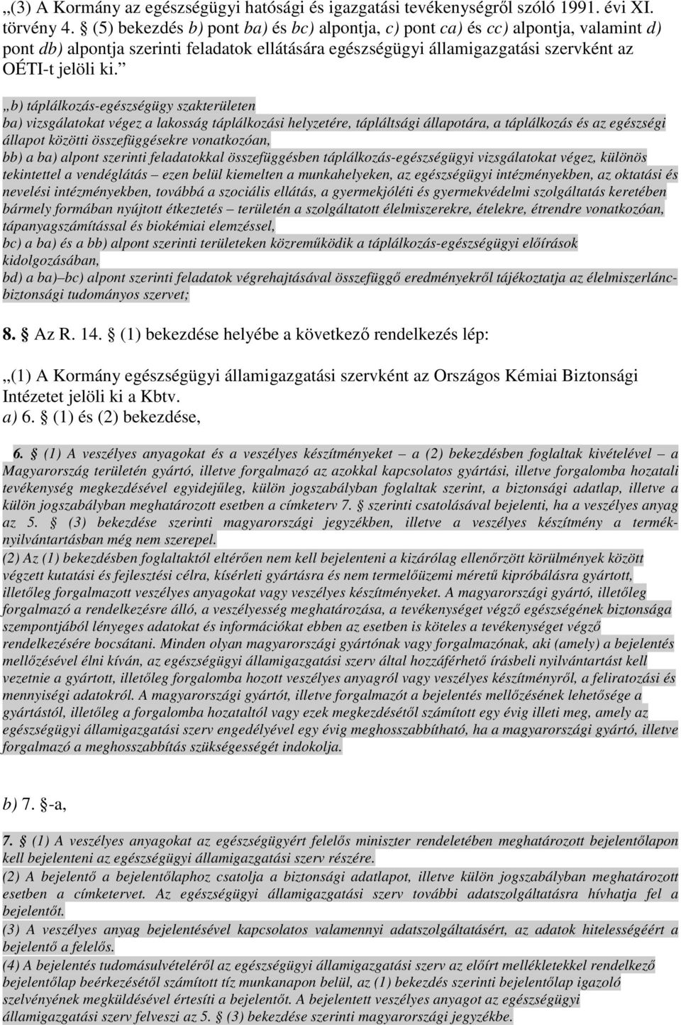 b) táplálkozás-egészségügy szakterületen ba) vizsgálatokat végez a lakosság táplálkozási helyzetére, tápláltsági állapotára, a táplálkozás és az egészségi állapot közötti összefüggésekre vonatkozóan,