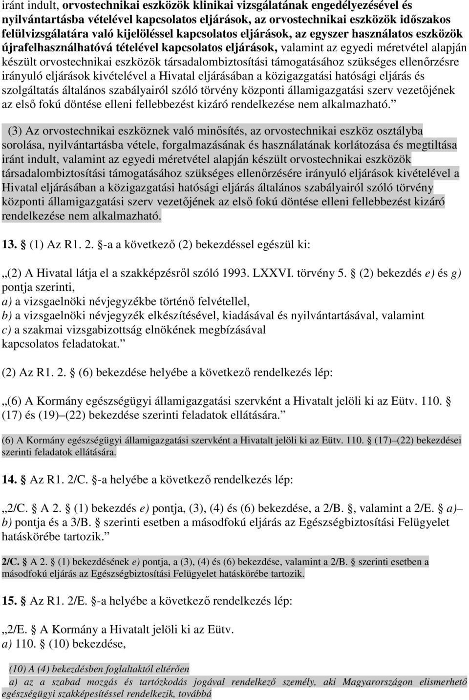 társadalombiztosítási támogatásához szükséges ellenırzésre irányuló eljárások kivételével a Hivatal eljárásában a közigazgatási hatósági eljárás és szolgáltatás általános szabályairól szóló törvény