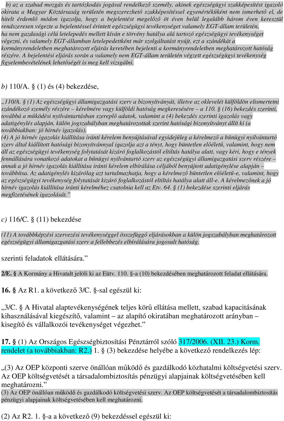 valamely EGT-állam területén, ha nem gazdasági célú letelepedés mellett kíván e törvény hatálya alá tartozó egészségügyi tevékenységet végezni, és valamely EGT-államban letelepedettként már