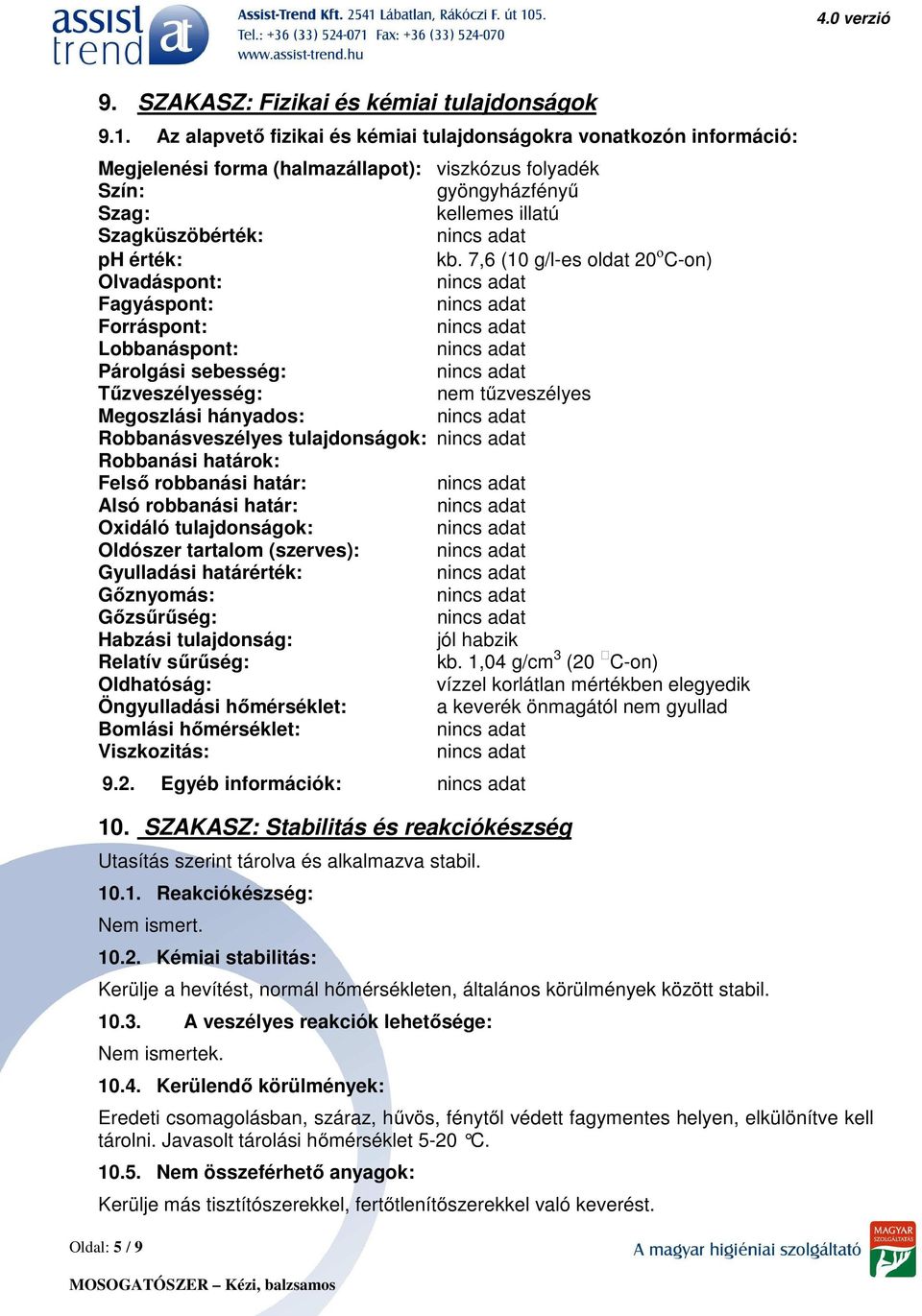 7,6 (10 g/l-es oldat 20 ο C-on) Olvadáspont: Fagyáspont: Forráspont: Lobbanáspont: Párolgási sebesség: Tűzveszélyesség: nem tűzveszélyes Megoszlási hányados: Robbanásveszélyes tulajdonságok: