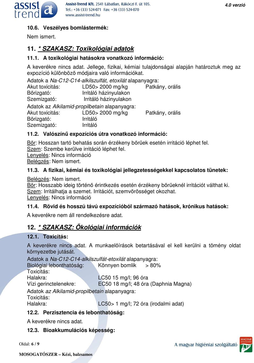 Adatok a Na-C12-C14-alkilszulfát, etoxilát alapanyagra: Akut toxicitás: LD50> 2000 mg/kg Patkány, orális Bőrizgató: Irritáló házinyulakon Szemizgató: Irritáló házinyulakon Adatok az