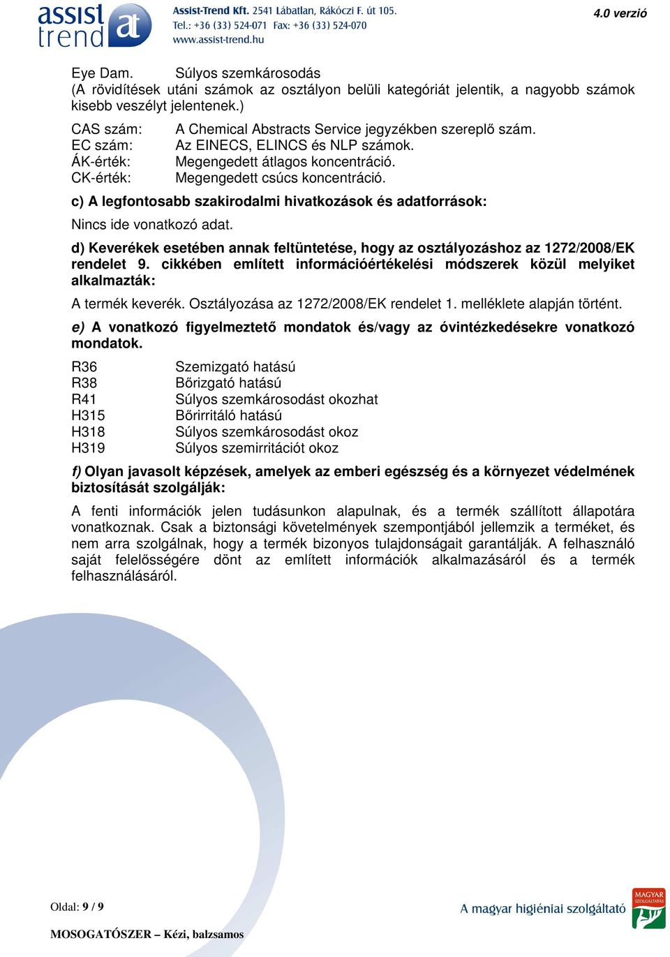 c) A legfontosabb szakirodalmi hivatkozások és adatforrások: Nincs ide vonatkozó adat. d) Keverékek esetében annak feltüntetése, hogy az osztályozáshoz az 1272/2008/EK rendelet 9.