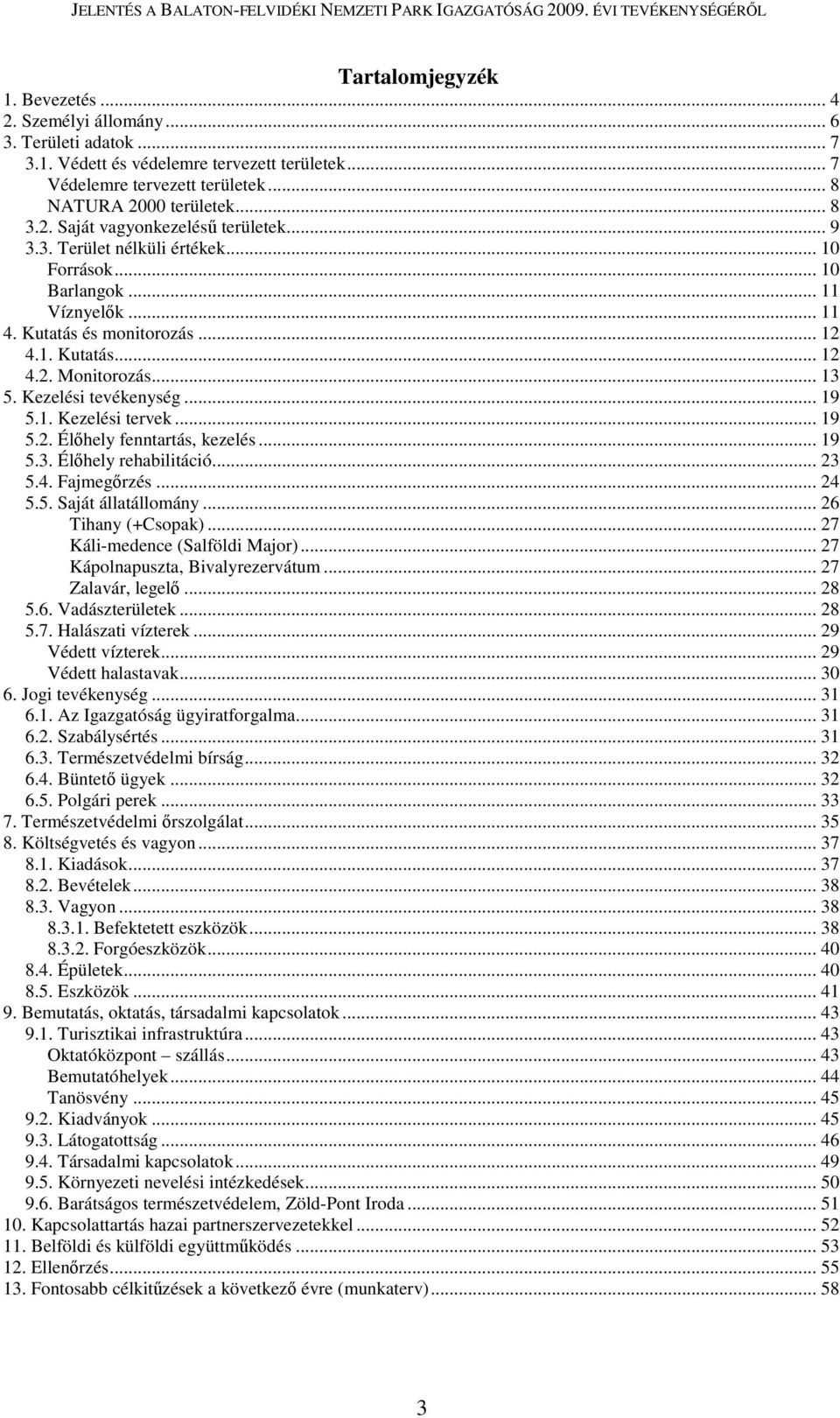 .. 19 5.2. Élőhely fenntartás, kezelés... 19 5.3. Élőhely rehabilitáció... 23 5.4. Fajmegőrzés... 24 5.5. állatállomány... 26 Tihany (+Csopak)... 27 Káli-medence (Salföldi Major).