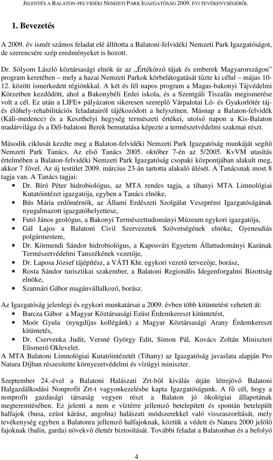 között ismerkedett régiónkkal. A két és fél napos program a Magas-bakonyi Tájvédelmi Körzetben kezdődött, ahol a Bakonybéli Erdei iskola, és a Szentgáli Tiszafás megismerése volt a cél.