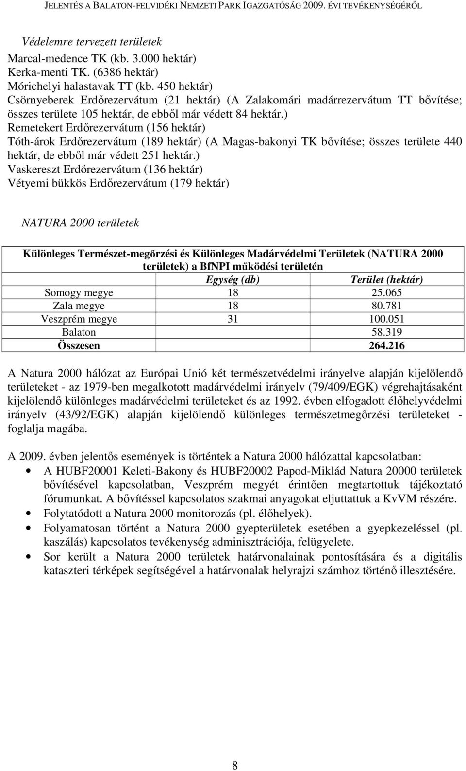 ) Remetekert Erdőrezervátum (156 hektár) Tóth-árok Erdőrezervátum (189 hektár) (A Magas-bakonyi TK bővítése; összes területe 440 hektár, de ebből már védett 251 hektár.