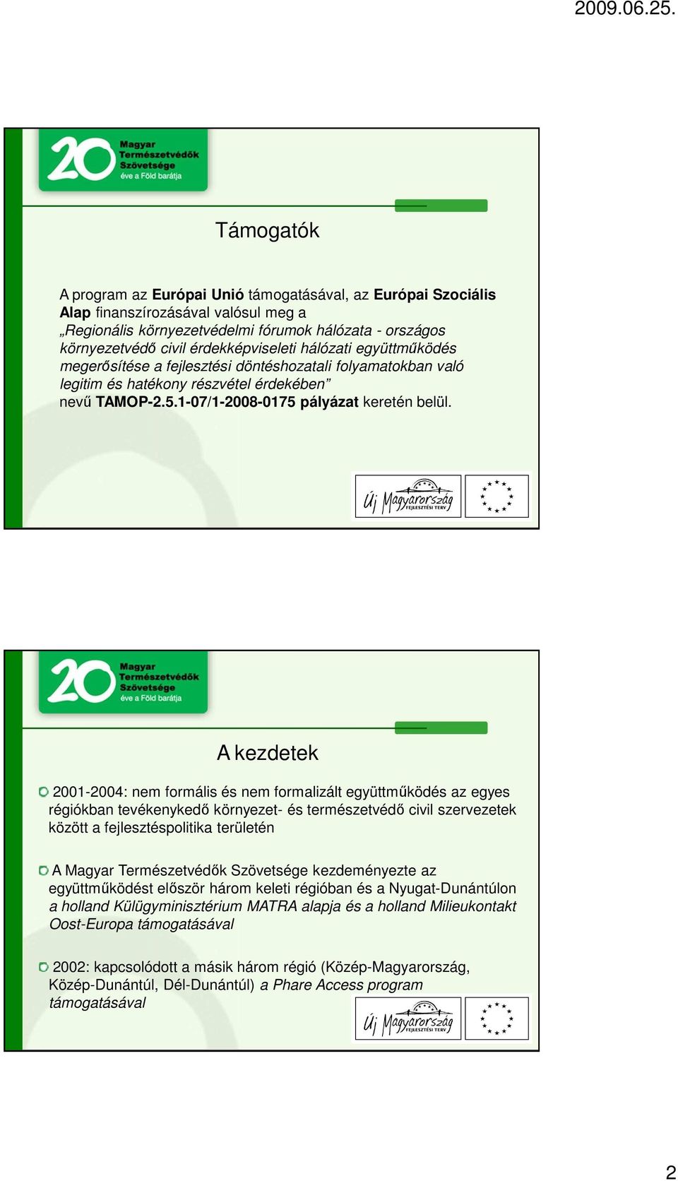 A kezdetek 2001-2004: nem formális és nem formalizált együttműködés az egyes régiókban tevékenykedő környezet- és természetvédő civil szervezetek között a fejlesztéspolitika területén A Magyar