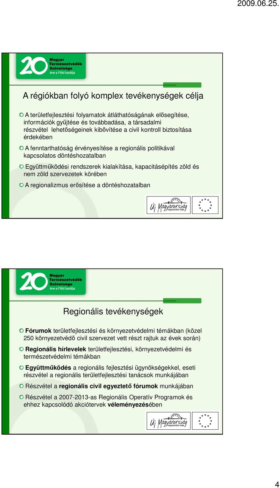 szervezetek körében A regionalizmus erősítése a döntéshozatalban Regionális tevékenységek Fórumok területfejlesztési és környezetvédelmi témákban (közel 250 környezetvédő civil szervezet vett részt