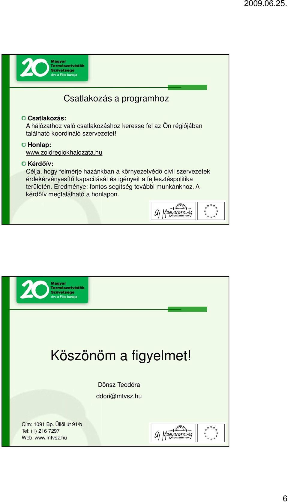 hu Kérdőív: Célja, hogy felmérje hazánkban a környezetvédő civil szervezetek érdekérvényesítő kapacitását és igényeit a