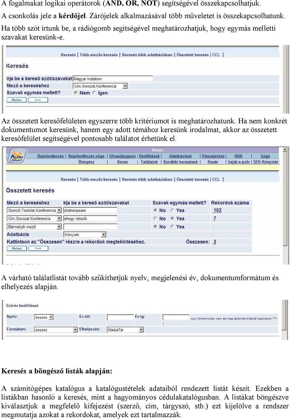 Ha nem konkrét dokumentumot keresünk, hanem egy adott témához keresünk irodalmat, akkor az összetett keres felület segítségével pontosabb találatot érhetünk el.