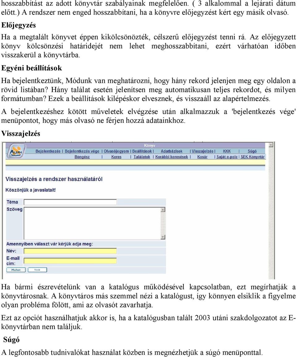 Az el jegyzett könyv kölcsönzési határidejét nem lehet meghosszabbítani, ezért várhatóan id ben visszakerül a könyvtárba.