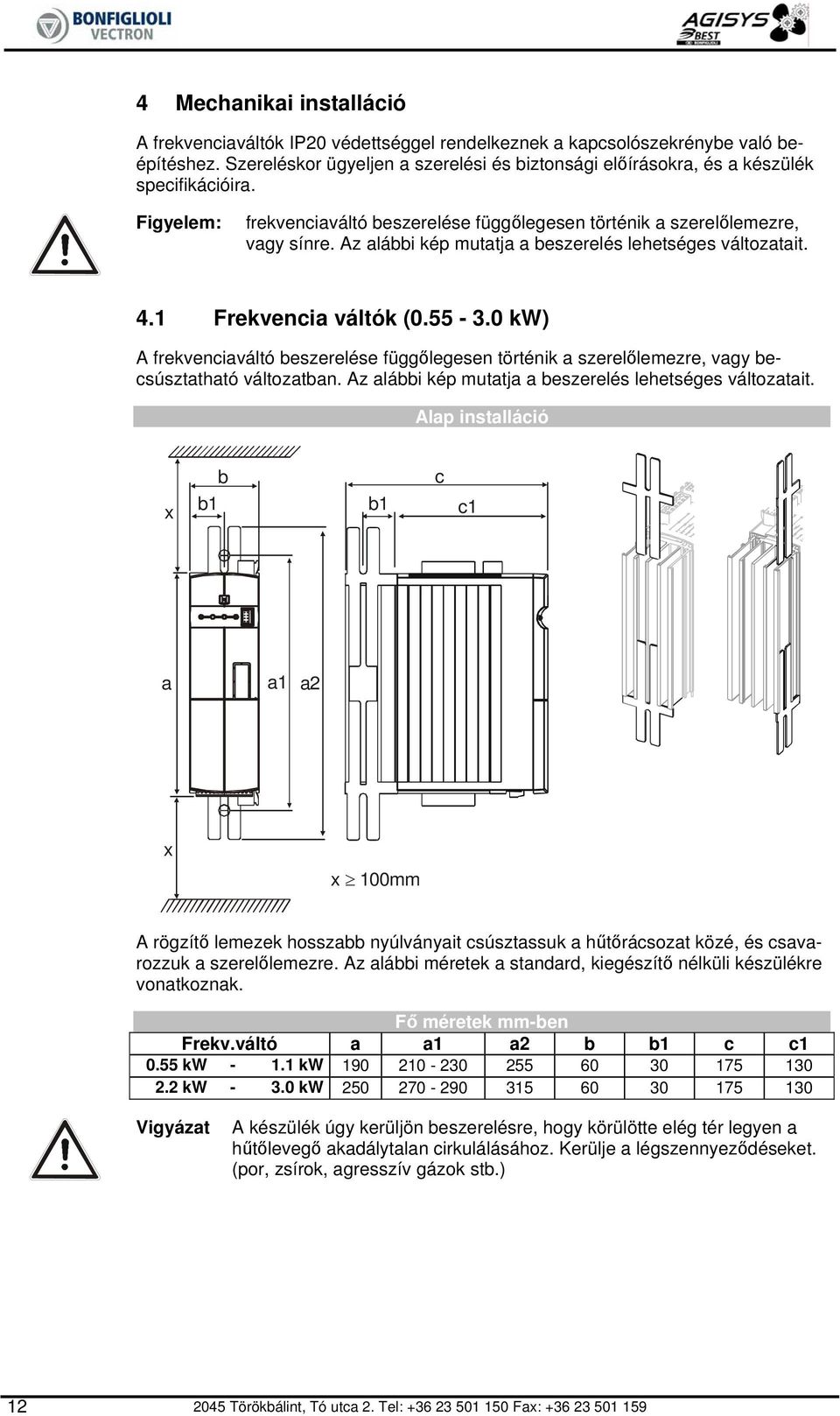 Az alábbi kép mutatja a beszerelés lehetséges változatait. 4.1 Frekvencia váltók (0.55-3.0 kw) A frekvenciaváltó beszerelése függőlegesen történik a szerelőlemezre, vagy becsúsztatható változatban.