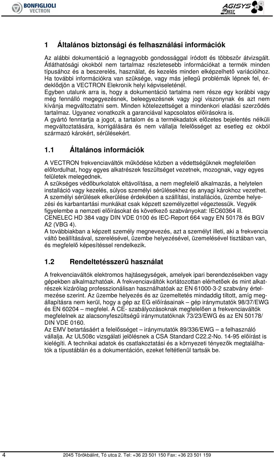 Ha további információkra van szüksége, vagy más jellegű problémák lépnek fel, érdeklődjön a VECTRON Elekronik helyi képviseleténél.