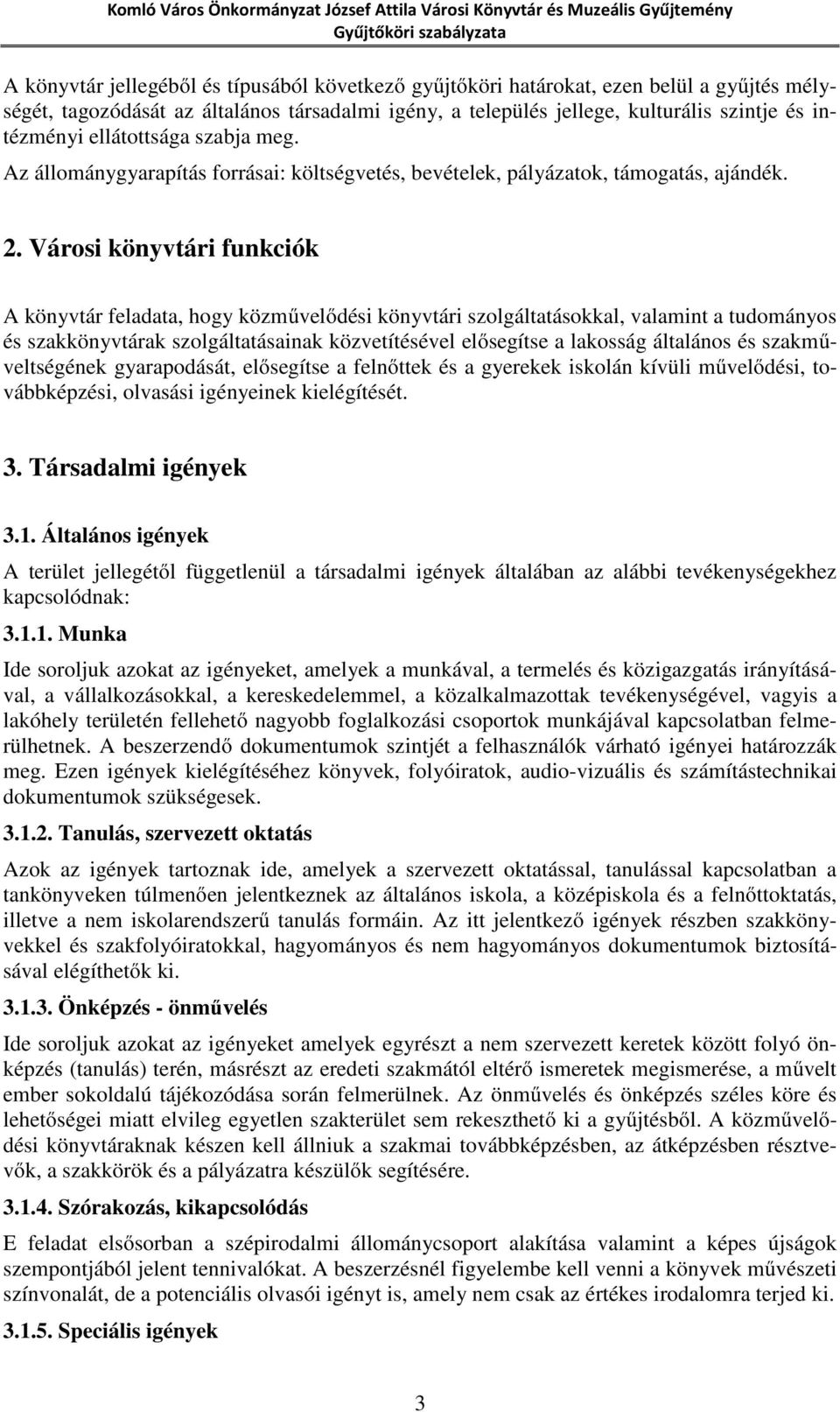 Városi könyvtári funkciók A könyvtár feladata, hogy közművelődési könyvtári szolgáltatásokkal, valamint a tudományos és szakkönyvtárak szolgáltatásainak közvetítésével elősegítse a lakosság általános